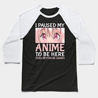 I Paused My Anime To Be Here Otaku Anime Merch Baseball T-Shirt